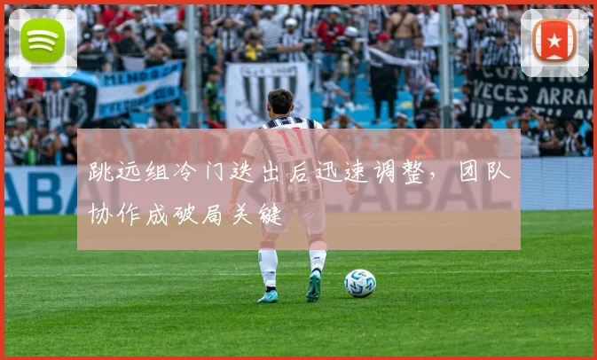 跳远组冷门迭出后迅速调整,团队协作成破局关键