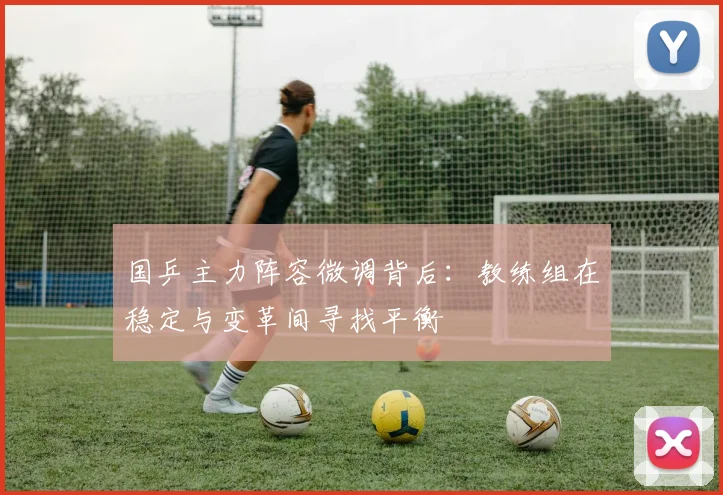 国乒主力阵容微调背后：教练组在稳定与变革间寻找平衡 - 虎扑体育